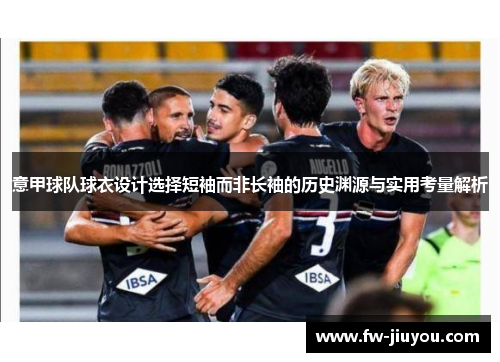 意甲球队球衣设计选择短袖而非长袖的历史渊源与实用考量解析