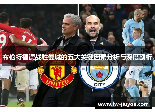 布伦特福德战胜曼城的五大关键因素分析与深度剖析 布伦特福德战胜曼城的五大关键因素分析与深度剖析