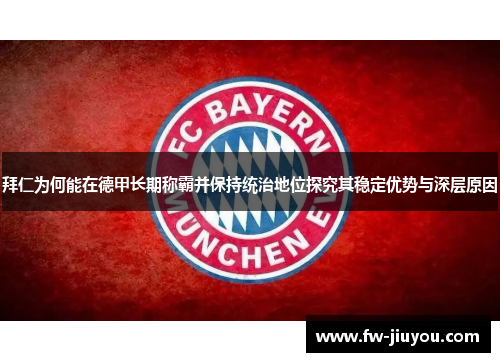 拜仁为何能在德甲长期称霸并保持统治地位探究其稳定优势与深层原因