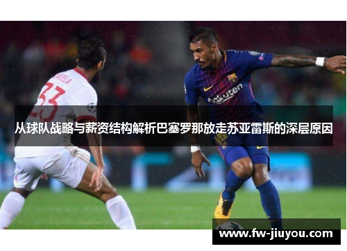 从球队战略与薪资结构解析巴塞罗那放走苏亚雷斯的深层原因 从球队战略与薪资结构解析巴塞罗那放走苏亚雷斯的深层原因