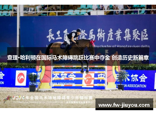查理·哈利顿在国际马术障碍跳跃比赛中夺金 创造历史新篇章