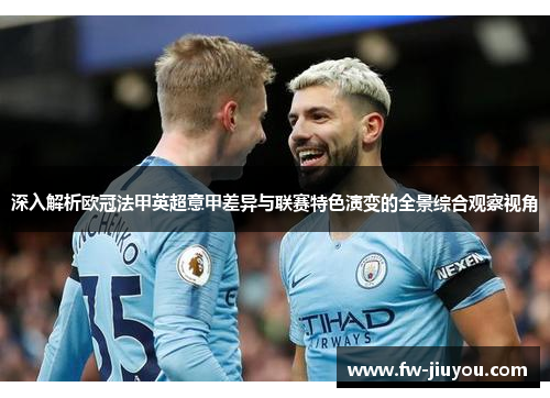 深入解析欧冠法甲英超意甲差异与联赛特色演变的全景综合观察视角
