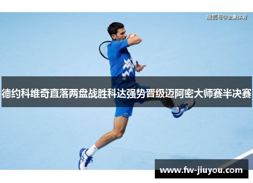 德约科维奇直落两盘战胜科达强势晋级迈阿密大师赛半决赛