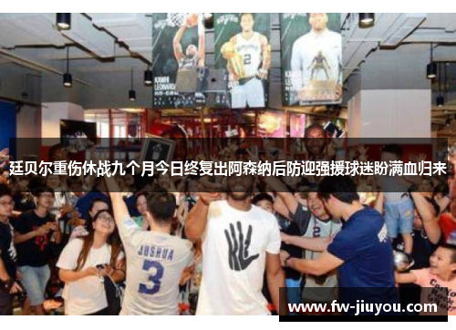 廷贝尔重伤休战九个月今日终复出阿森纳后防迎强援球迷盼满血归来 廷贝尔重伤休战九个月今日终复出阿森纳后防迎强援球迷盼满血归来