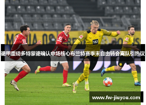 德甲重磅多特蒙德确认中场核心布兰特赛季末自由转会离队引热议 德甲重磅多特蒙德确认中场核心布兰特赛季末自由转会离队引热议