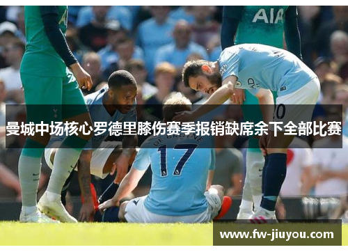 曼城中场核心罗德里膝伤赛季报销缺席余下全部比赛