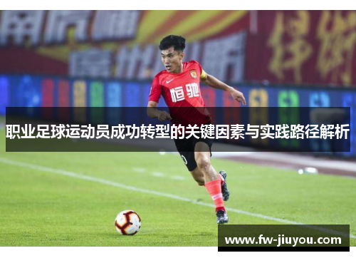 职业足球运动员成功转型的关键因素与实践路径解析
