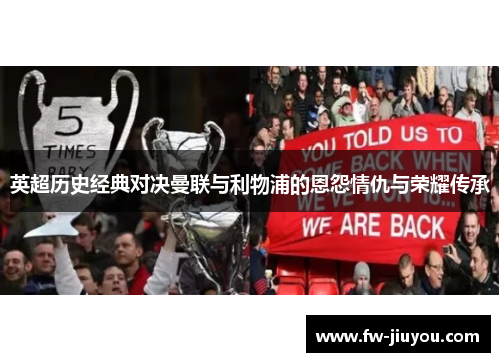英超历史经典对决曼联与利物浦的恩怨情仇与荣耀传承