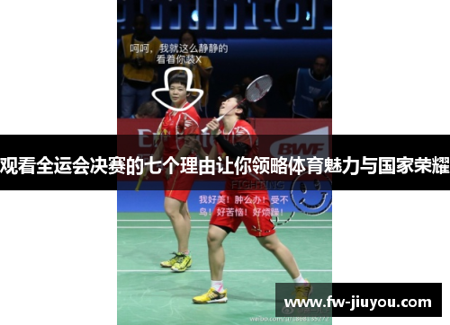 观看全运会决赛的七个理由让你领略体育魅力与国家荣耀